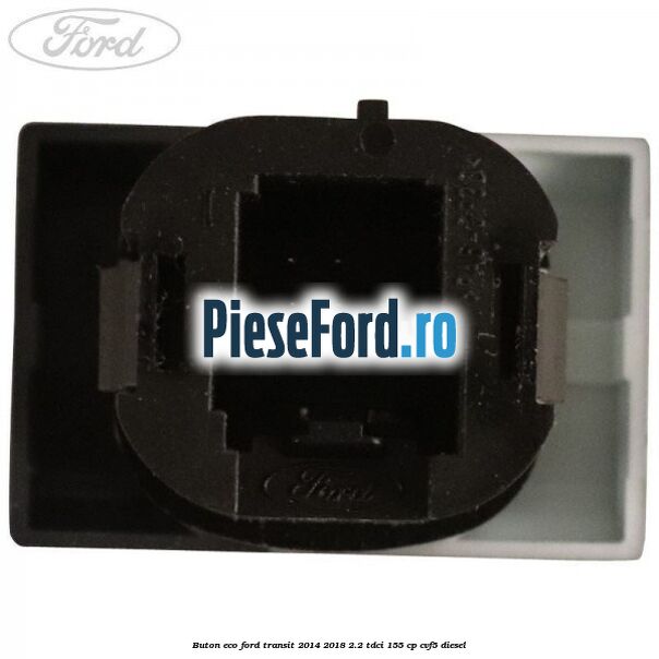 Buton ECO Ford Transit 2014-2018 2.2 TDCi 155 cp CVF5 diesel