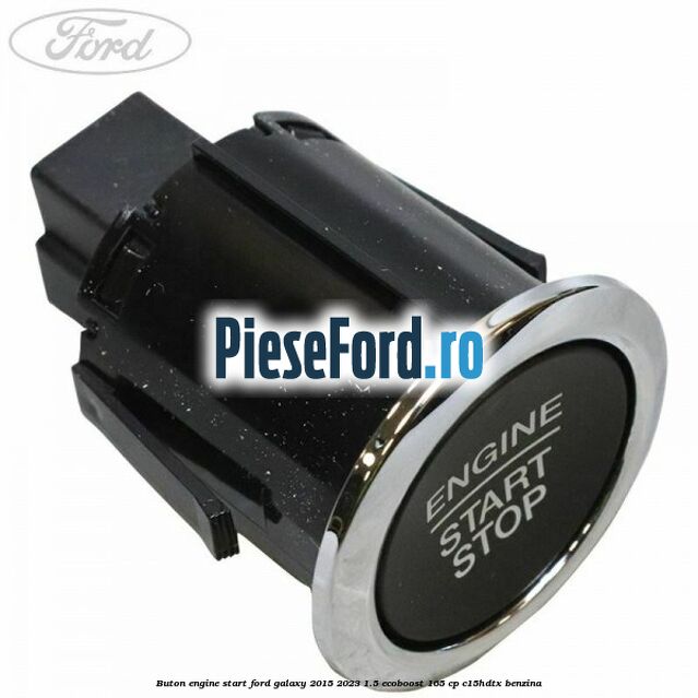 Buton Engine Start Ford Galaxy 2015-2023 1.5 EcoBoost 165 cp Buton Engine Start Ford Galaxy 2015-2023 1.5 EcoBoost 165 cp C15HDTX benzina