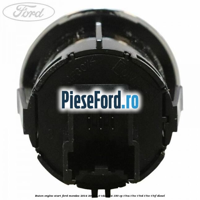 Buton Engine Start Ford Mondeo 2014-2018 2.0 TDCi 4x4 150 cp T7CA, T7CC, T7CD, T7CE, T7CF diesel