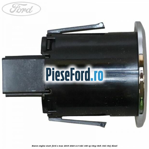 Buton Engine Start Ford S-Max 2015-2023 2.0 TDCi 180 cp T8CG, T8CH, T8CI, T8CJ diesel