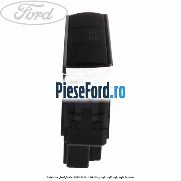 Buton ESC Ford Fiesta 2008-2012 1.25 82 cp Buton ESC Ford Fiesta 2008-2012 1.25 82 cp SNJA, SNJB, SNJC, SNJD benzina
