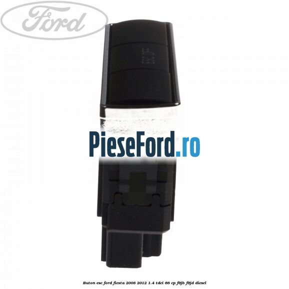Buton ESC Ford Fiesta 2008-2012 1.4 TDCi 68 cp Buton ESC Ford Fiesta 2008-2012 1.4 TDCi 68 cp F6JB, F6JD diesel