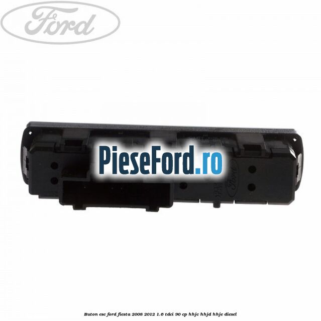 Buton ESC Ford Fiesta 2008-2012 1.6 TDCi 90 cp HHJC, HHJD, HHJE diesel