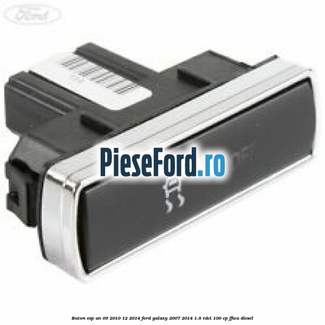 Buton ESP an 09/2010-12/2014 Ford Galaxy 2007-2014 1.8 TDCi 100 cp FFWA diesel