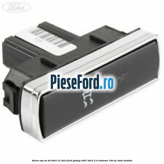 Buton ESP an 09/2010-12/2014 Ford Galaxy 2007-2014 2.0 EcoBoost 199 cp TNWB benzina