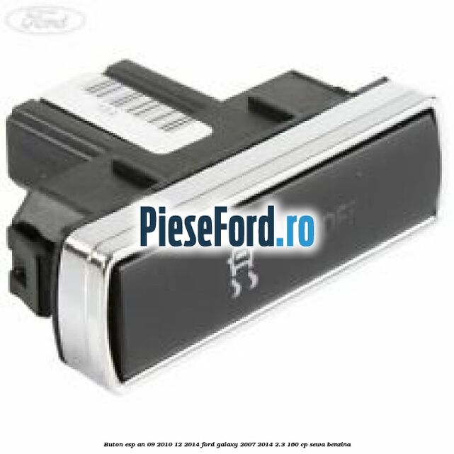 Buton ESP an 09/2010-12/2014 Ford Galaxy 2007-2014 2.3 160 cp SEWA benzina