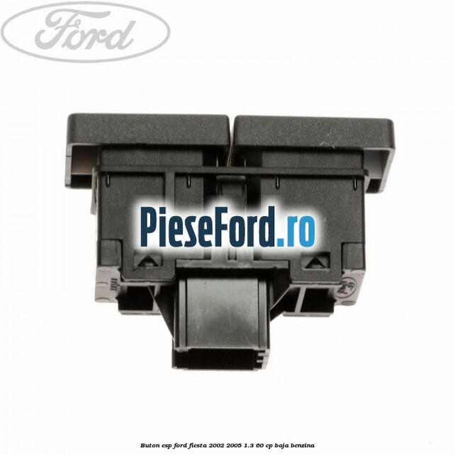 Buton ESP Ford Fiesta 2002-2005 1.3 60 cp Buton ESP Ford Fiesta 2002-2005 1.3 60 cp BAJA benzina