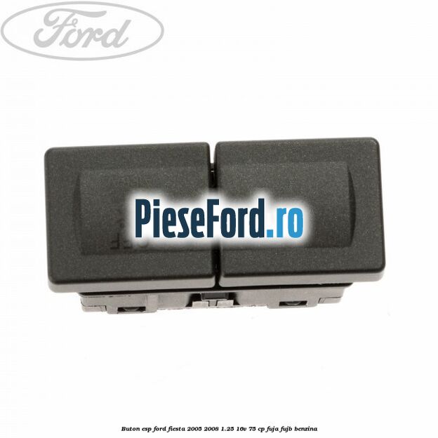 Buton ESP Ford Fiesta 2005-2008 1.25 16V 75 cp FUJA, FUJB benzina