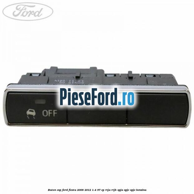 Buton ESP Ford Fiesta 2008-2012 1.4 97 cp RTJA, RTJB, SPJA, SPJC, SPJE benzina