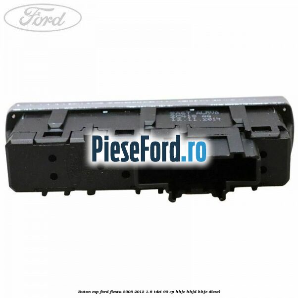 Buton ESP Ford Fiesta 2008-2012 1.6 TDCi 90 cp HHJC, HHJD, HHJE diesel