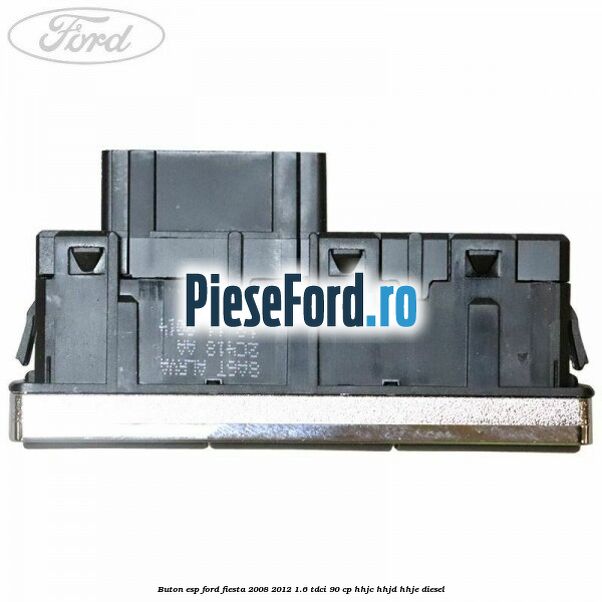 Buton ESP Ford Fiesta 2008-2012 1.6 TDCi 90 cp HHJC, HHJD, HHJE diesel