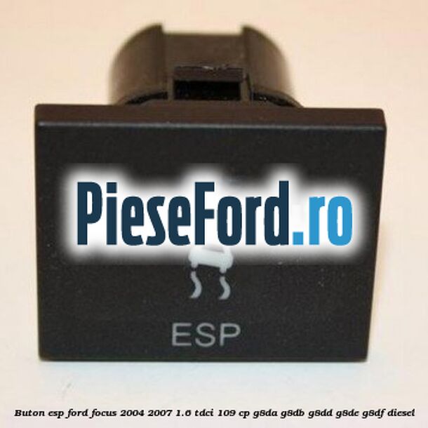 Buton ESP Ford Focus 2004-2007 1.6 TDCi 109 cp G8DA, G8DB, G8DD, G8DE, G8DF diesel