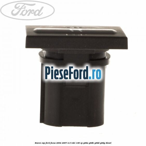 Buton ESP Ford Focus 2004-2007 2.0 TDCi 136 cp G6DA, G6DB, G6DD, G6DG diesel
