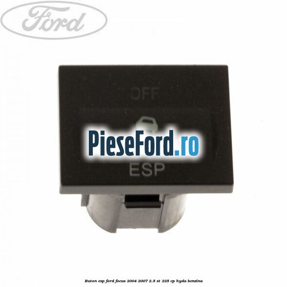 Buton ESP Ford Focus 2004-2007 2.5 ST 225 cp HYDA benzina