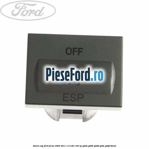 Buton ESP Ford Focus 2008-2011 1.6 TDCi 109 cp G8DA, G8DB, G8DD, G8DE, G8DF diesel