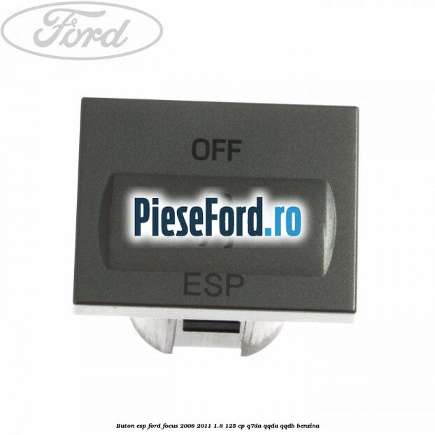 Buton ESP Ford Focus 2008-2011 1.8 125 cp Q7DA, QQDA, QQDB benzina