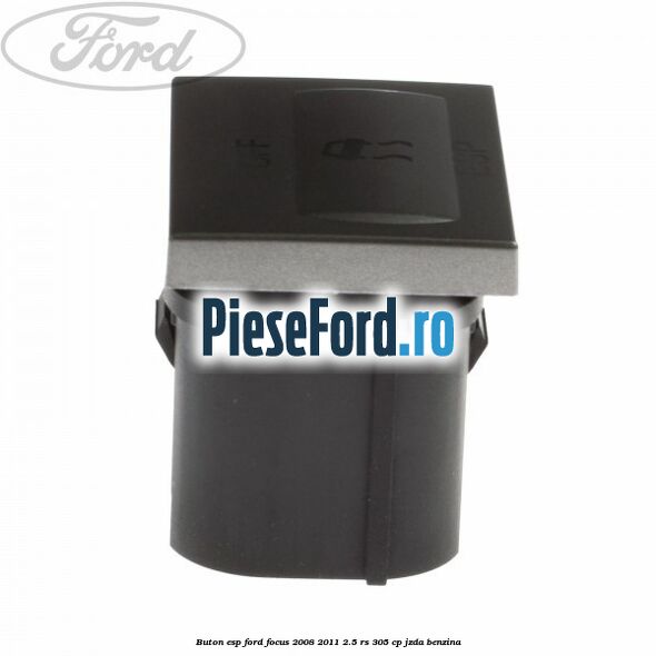 Buton ESP Ford Focus 2008-2011 2.5 RS 305 cp JZDA benzina
