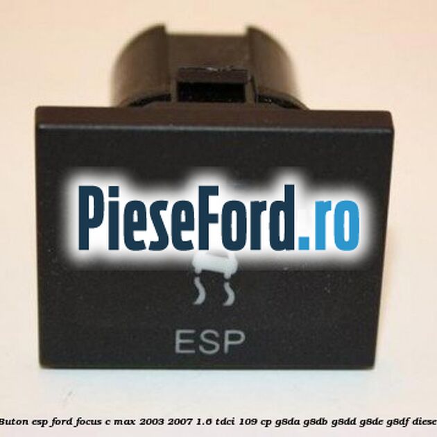 Buton ESP Ford Focus C-Max 2003-2007 1.6 TDCi 109 cp G8DA, G8DB, G8DD, G8DE, G8DF diesel