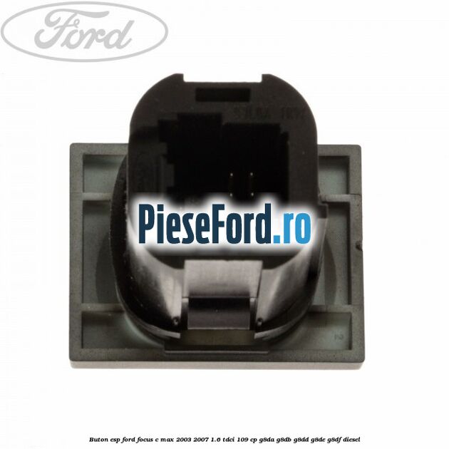 Buton ESP Ford Focus C-Max 2003-2007 1.6 TDCi 109 cp G8DA, G8DB, G8DD, G8DE, G8DF diesel