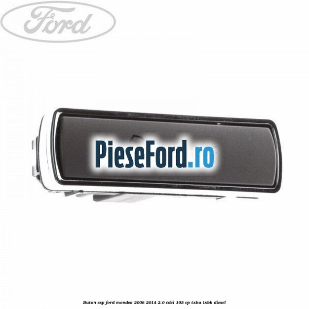 Buton ESP Ford Mondeo 2008-2014 2.0 TDCi 163 cp TXBA, TXBB diesel