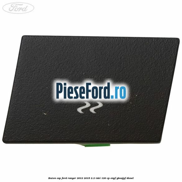 Buton ESP Ford Ranger 2012-2015 2.2 TDCi 120 cp ENPF, GBVAJPF diesel