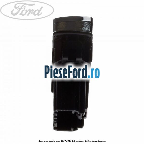 Buton ESP Ford S-Max 2007-2014 2.0 EcoBoost 203 cp Buton ESP Ford S-Max 2007-2014 2.0 EcoBoost 203 cp TNWA benzina