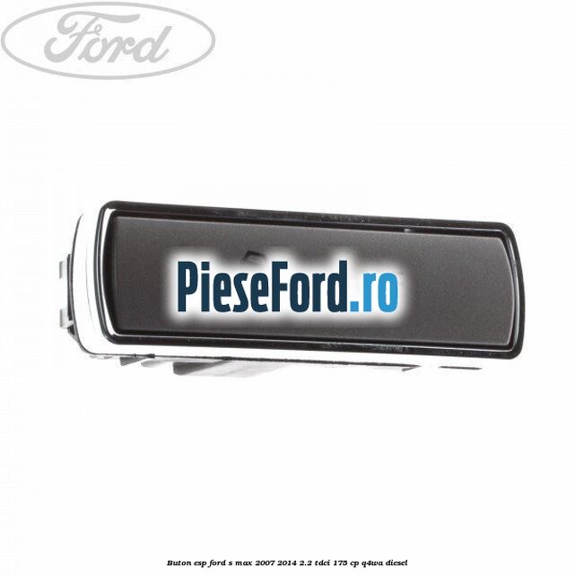 Buton ESP Ford S-Max 2007-2014 2.2 TDCi 175 cp Q4WA diesel
