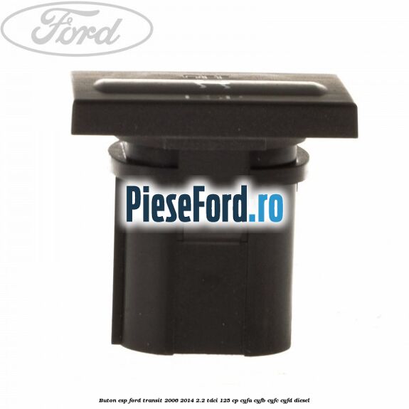 Buton ESP Ford Transit 2006-2014 2.2 TDCi 125 cp CYFA, CYFB, CYFC, CYFD diesel