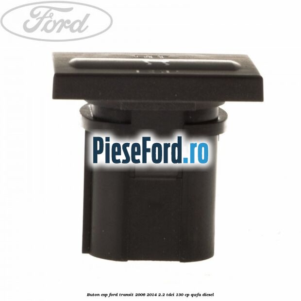 Buton ESP Ford Transit 2006-2014 2.2 TDCi 130 cp QWFA diesel