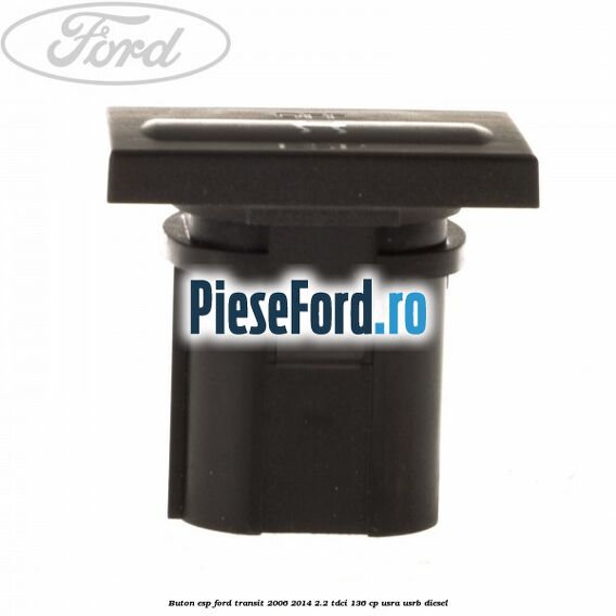 Buton ESP Ford Transit 2006-2014 2.2 TDCi 136 cp USRA, USRB diesel