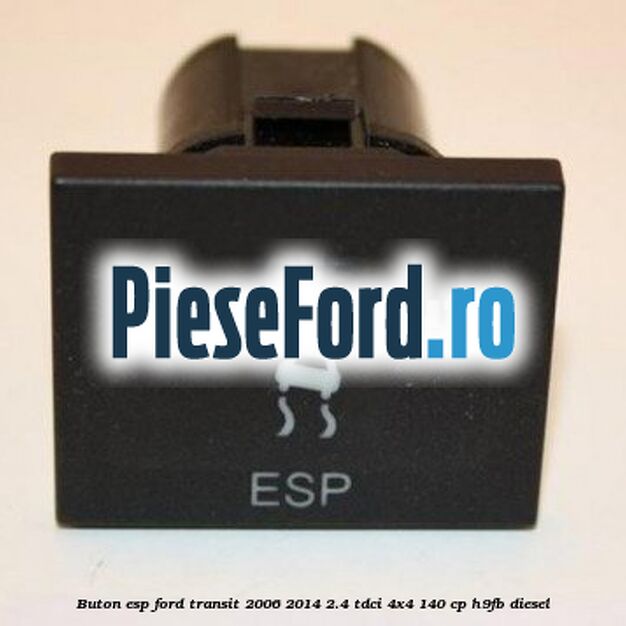 Buton ESP Ford Transit 2006-2014 2.4 TDCi 4x4 140 cp Buton ESP Ford Transit 2006-2014 2.4 TDCi 4x4 140 cp H9FB diesel