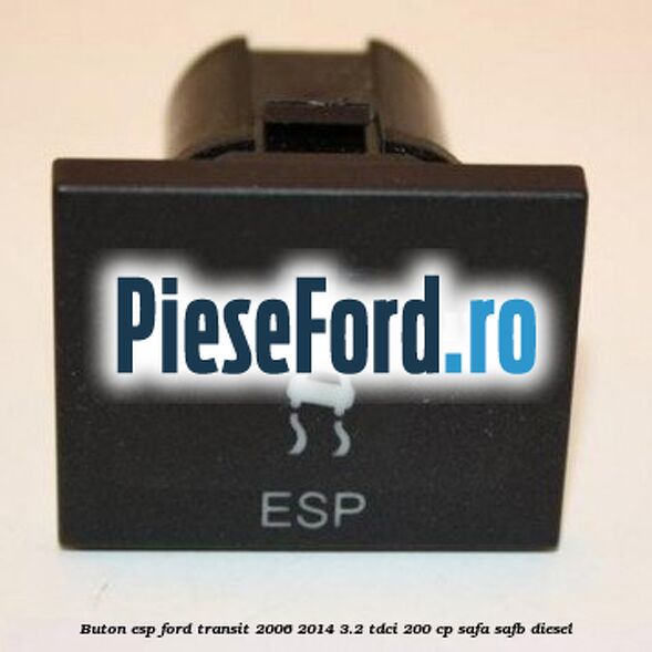 Buton ESP Ford Transit 2006-2014 3.2 TDCi 200 cp SAFA, SAFB diesel