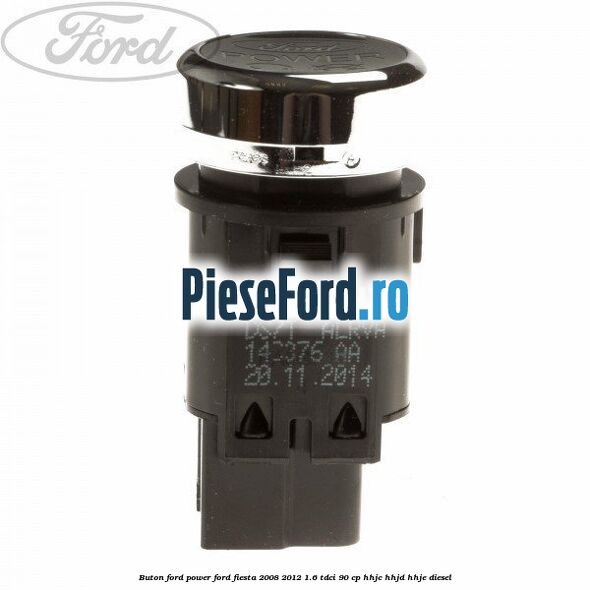 Buton Ford Power Ford Fiesta 2008-2012 1.6 TDCi 90 cp Buton Ford Power Ford Fiesta 2008-2012 1.6 TDCi 90 cp HHJC, HHJD, HHJE diesel