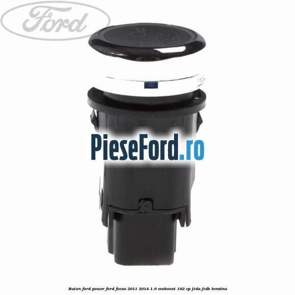 Buton Ford Power Ford Focus 2011-2014 1.6 EcoBoost 182 cp JTDA, JTDB benzina