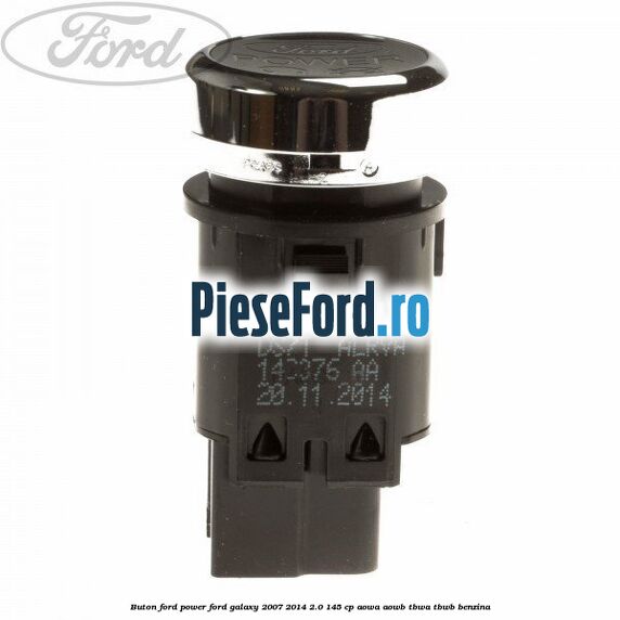 Buton Ford Power Ford Galaxy 2007-2014 2.0 145 cp Buton Ford Power Ford Galaxy 2007-2014 2.0 145 cp AOWA, AOWB, TBWA, TBWB benzina