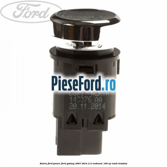 Buton Ford Power Ford Galaxy 2007-2014 2.0 EcoBoost 199 cp TNWB benzina