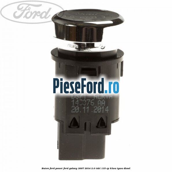 Buton Ford Power Ford Galaxy 2007-2014 2.0 TDCi 115 cp KLWA, TYWA diesel