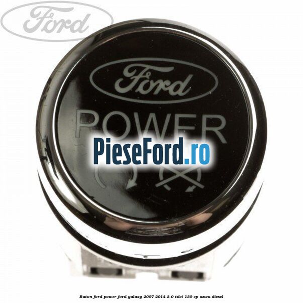 Buton Ford Power Ford Galaxy 2007-2014 2.0 TDCi 130 cp AZWA diesel