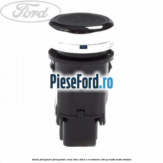 Buton Ford Power Ford Grand C-Max 2011-2015 1.0 EcoBoost 100 cp M2DA, M2DC benzina