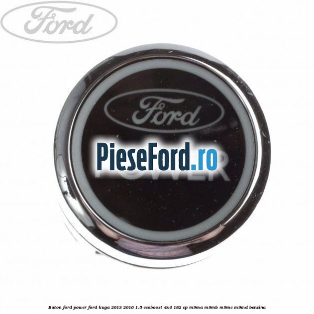 Buton Ford Power Ford Kuga 2013-2016 1.5 EcoBoost 4x4 182 cp M9MA, M9MB, M9MC, M9MD benzina