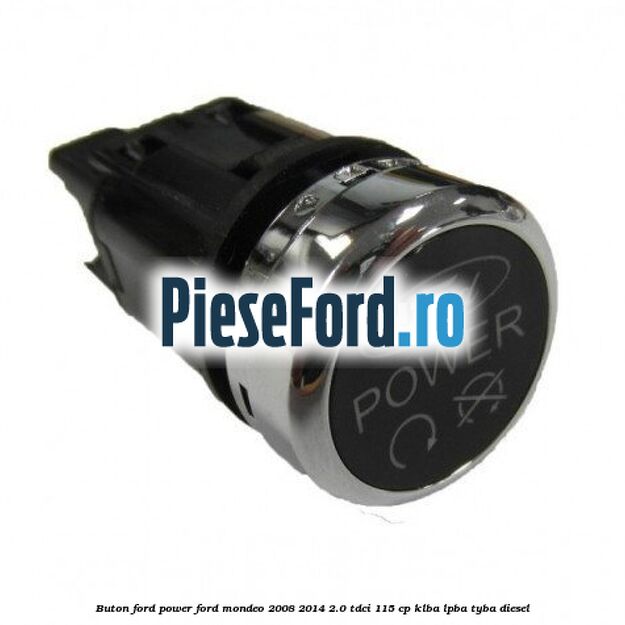 Buton Ford Power Ford Mondeo 2008-2014 2.0 TDCi 115 cp KLBA, LPBA, TYBA diesel