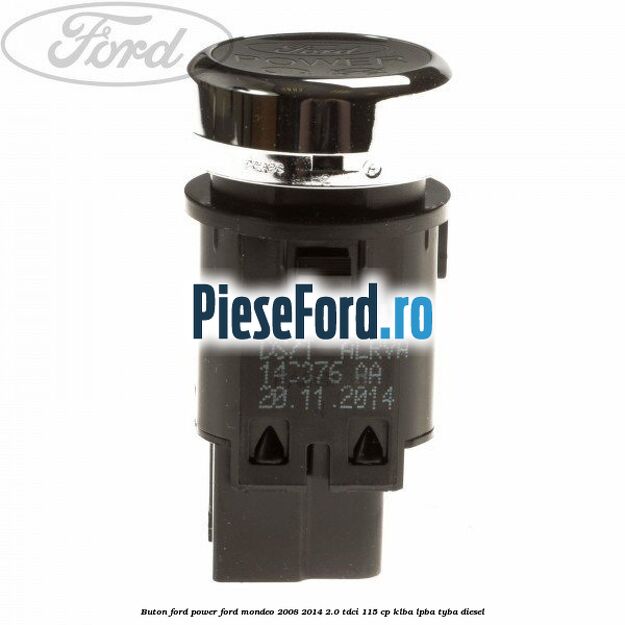 Buton Ford Power Ford Mondeo 2008-2014 2.0 TDCi 115 cp KLBA, LPBA, TYBA diesel
