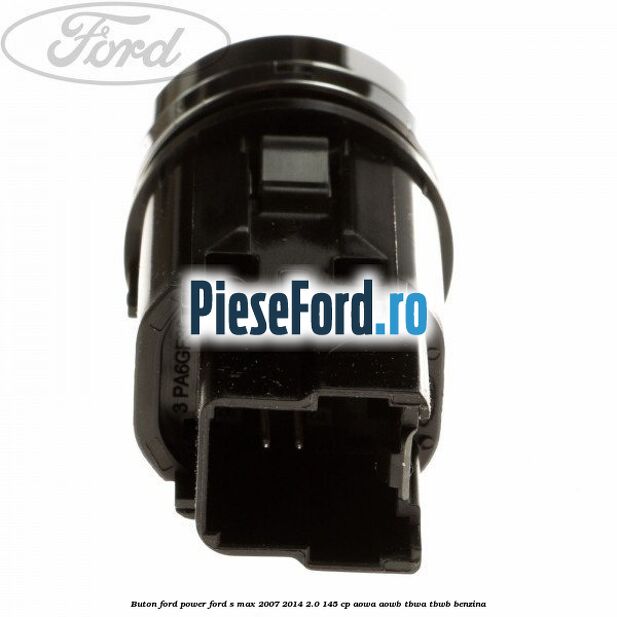 Buton Ford Power Ford S-Max 2007-2014 2.0 145 cp AOWA, AOWB, TBWA, TBWB benzina