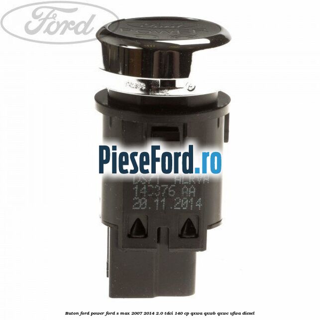 Buton Ford Power Ford S-Max 2007-2014 2.0 TDCi 140 cp QXWA, QXWB, QXWC, UFWA diesel