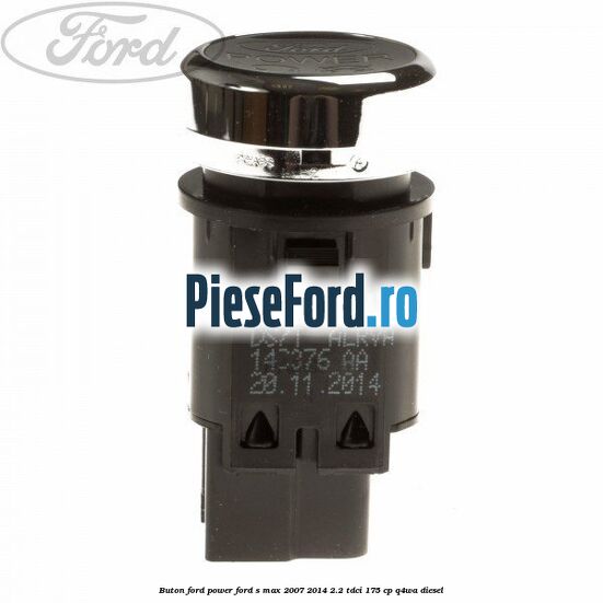 Buton Ford Power Ford S-Max 2007-2014 2.2 TDCi 175 cp Q4WA diesel