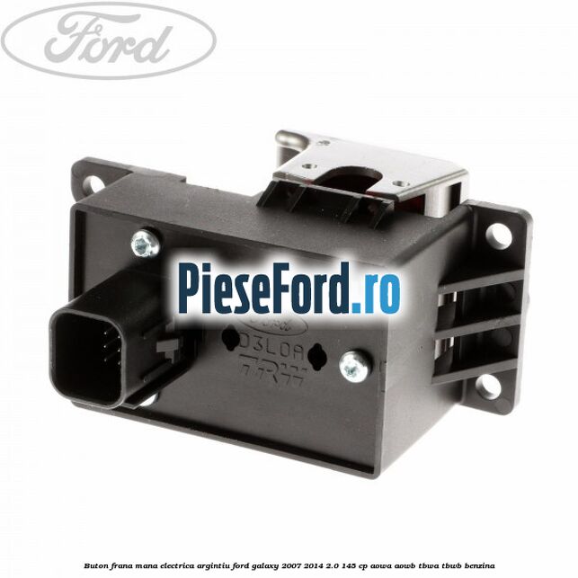 Buton frana mana electrica argintiu Ford Galaxy 2007-2014 2.0 145 cp AOWA, AOWB, TBWA, TBWB benzina