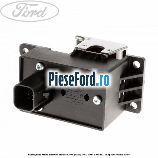 Buton frana mana electrica argintiu Ford Galaxy 2007-2014 2.0 TDCi 136 cp AZWC, UKWA diesel