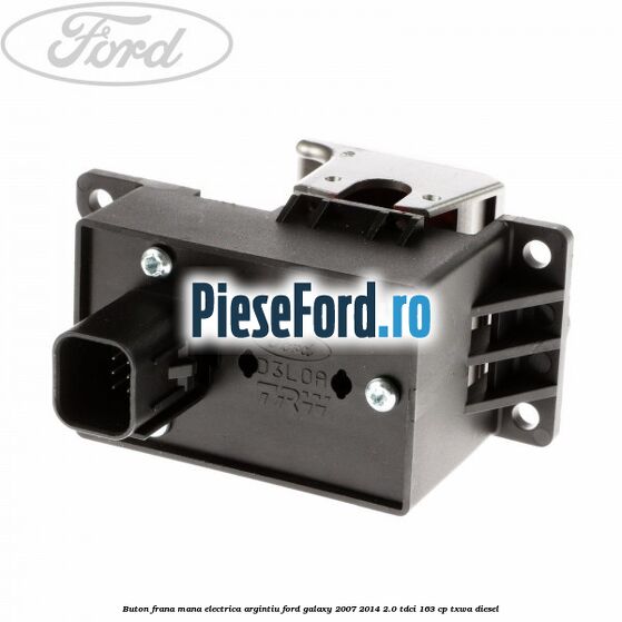 Buton frana mana electrica argintiu Ford Galaxy 2007-2014 2.0 TDCi 163 cp Buton frana mana electrica argintiu Ford Galaxy 2007-2014 2.0 TDCi 163 cp TXWA diesel