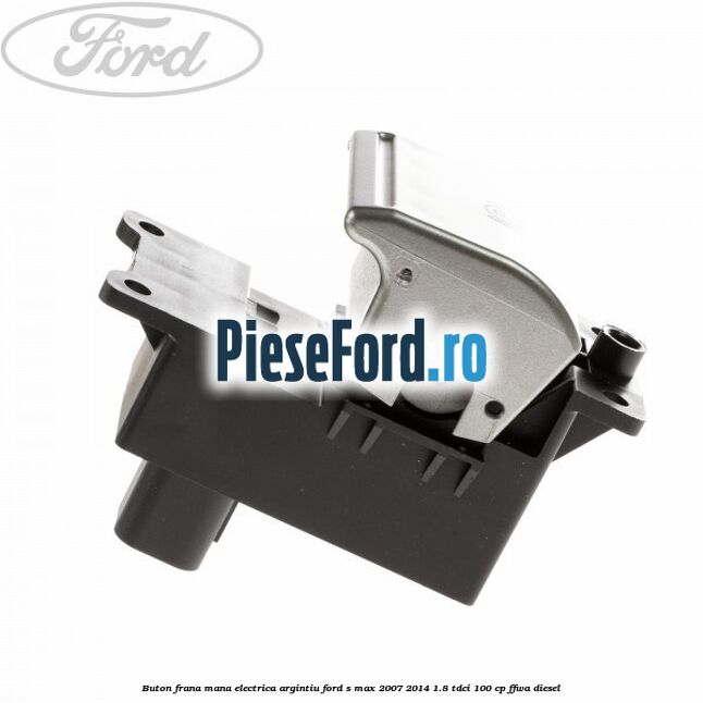 Buton frana mana electrica argintiu Ford S-Max 2007-2014 1.8 TDCi 100 cp Buton frana mana electrica argintiu Ford S-Max 2007-2014 1.8 TDCi 100 cp FFWA diesel