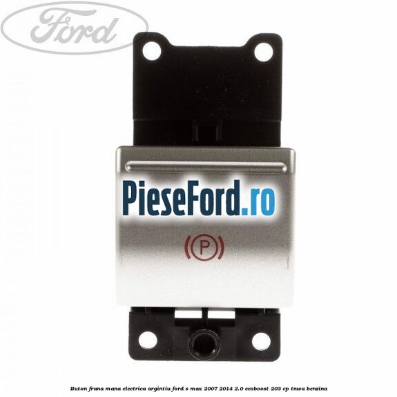 Buton frana mana electrica argintiu Ford S-Max 2007-2014 2.0 EcoBoost 203 cp Buton frana mana electrica argintiu Ford S-Max 2007-2014 2.0 EcoBoost 203 cp TNWA benzina